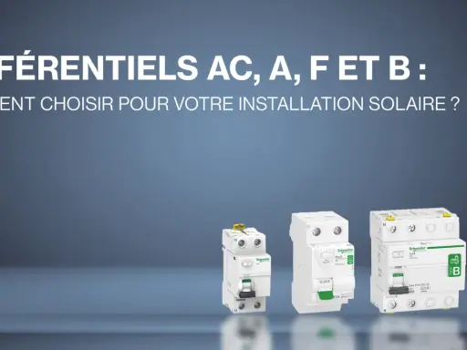Plusieurs disjoncteurs différentiels Schneider (AC, A, F, B) présentés pour choisir le bon pour une installation solaire.