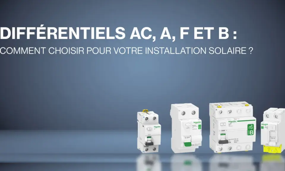 Plusieurs disjoncteurs différentiels Schneider (AC, A, F, B) présentés pour choisir le bon pour une installation solaire.